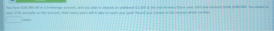 You have $18,986.61 in a brokerage account, and you plan to deposit an additional $3 carn 13% annually on the account. How ma