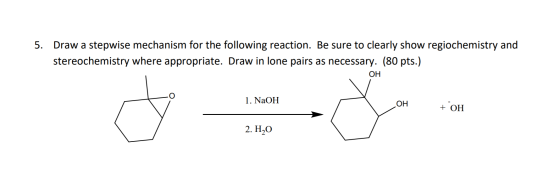 5. Draw a stepwise mechanism for the following reaction. Be sure to clearly show regiochemistry and stereochemistry where app