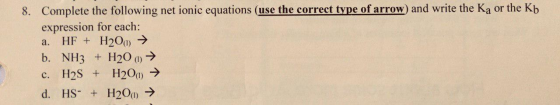 8. Complete the following net ionic equations (use the correct type of arrow) and write the Ka or the Kb expression for each: