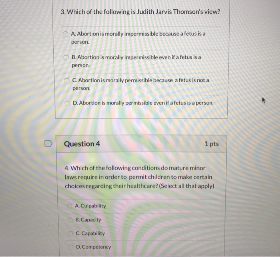 3. Which of the following is Judith Jarvis Thomsons view? O A. Abortion is morally impermissible because a fetus is a person