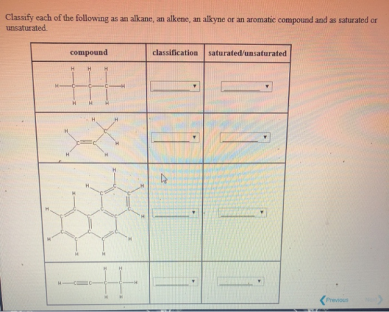 Classify each of the following as an alkane, an alkene, an alkyne or an aromatic compound and as saturated or unsaturated com