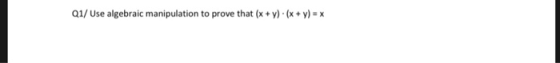 Q1/ Use algebraic manipulation to prove that (xy)(x y) x