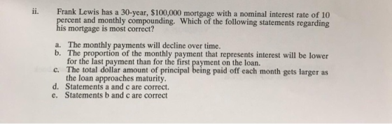 ii. Frank Lewis has a 30-year, $100,000 mortgage with a nominal interest rate of 10 percent and monthly compounding. Which of