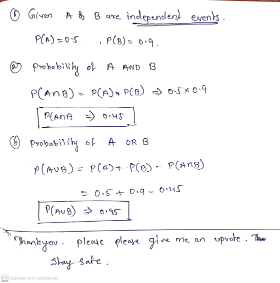 Given A & B are independent events. P(A) =0.5 P(B) = 0.9 @ probability of A AND B P(ANB) = P(A) + P(B) = 0.5*0.9 PlanB = o.us