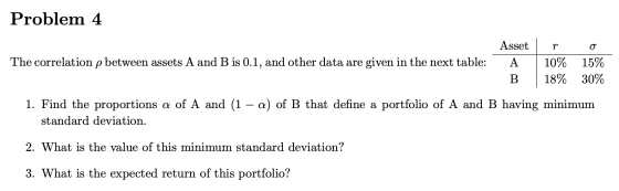 Problem 4 Asset о The correlation p between assets A and B is 0.1, and other data are given in the next table: 10% 15% А 18%