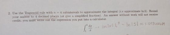 2. Use the Trapezoid rule with n = 4 subintervals to approximate the integral (i.e approximate In 3). Round your answer to 4