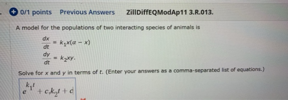 + 0/1 points Previous Answers ZillDiffEQModAp11 3.R.013. A model for the populations of two interacting species of animals is