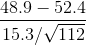 \frac{48.9-52.4}{15.3/\sqrt{112}}