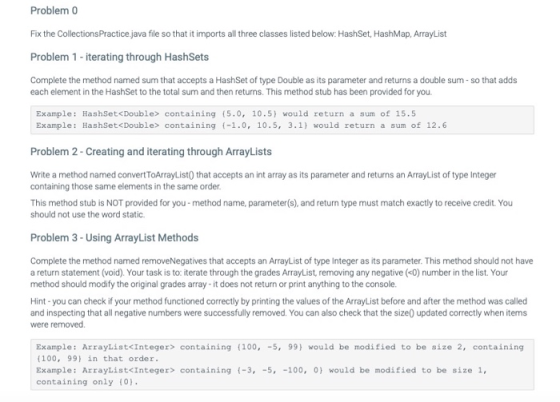 Problem 0 Fix the Collections Practice.java file so that it imports all three classes listed below: HashSet, HashMap, ArrayLi