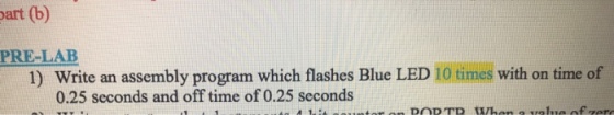 art (b) PRE-LAB 1) Write an assembly program which flashes Blue LED 10 times with on time of 0.25 seconds and off time of 0.25 seconds