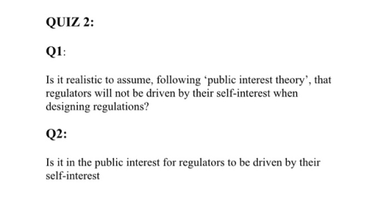 QUIZ 2: Q1: Is it realistic to assume, following public interest theory, that regulators will not be driven by their self-in
