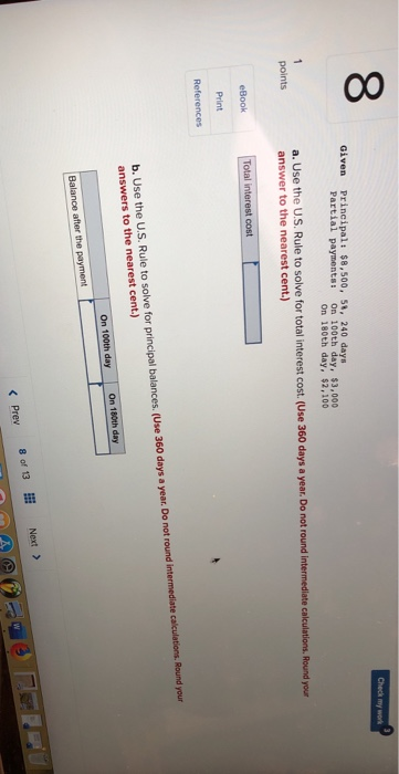 Check my work Given Principal: $8,500, 58, 240 days Partial payments On 100th day, $3,000 On 180th day. $2.100 a. Use the U.S