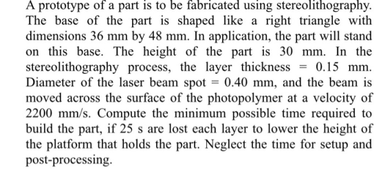 A prototype of a part is to be fabricated using stereolithography. The base of the part is shaped like a right triangle with