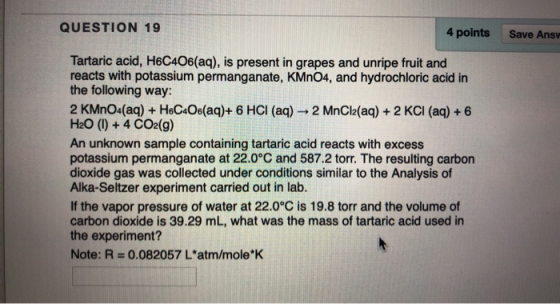 QUESTION 19 4 points Save Ansv Tartaric acid, H6C406(aq), is present in grapes and unripe fruit and reacts with potassium per
