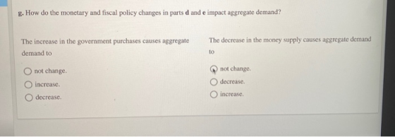 g. How do the monetary and fiscal policy changes in parts d and e impact aggregate demand? The increase in the government pur