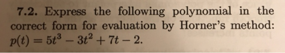 7.2. Express the following polynomial in the correct form for evaluation by Horners method: p(t) 5t3-3t2 +7t - 2.