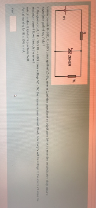 R RL ZENER V1 Verilen devrede R900, RL2600, zener gerilimi VZ9V, zenerin üzerinden geçebilecek en büyük akım 39mA ise zenerde