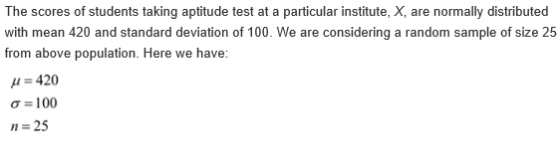 The scores of students taking aptitude test at a particular institute, X, are normally distributed with mean 420 and standard