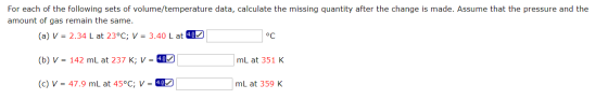 For each of the following sets of volume/temperature data, calculate the missing quantity after the change is made. Assume th
