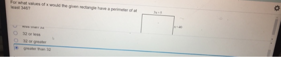 For what values of x would the given rectangle have a perimeter of at least 346? 0 3x+5 buc x +40 32 or less 32 or greater gr