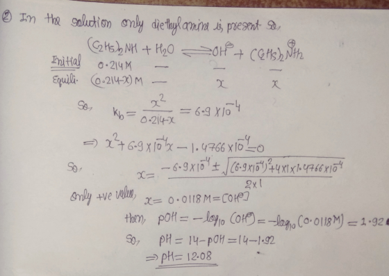 ② In the solution only diethylamine is present. So (C2H5NH + H2O 04+ Cettshith Initial o.214M - Equili (0-214->) M - X X So,