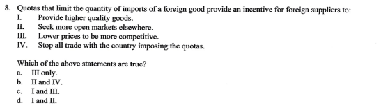 8. Quotas that limit the quantity of imports of a foreign good provide an incentive for foreign suppliers to: 1. Provide high