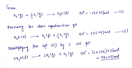 Given: Hz (g) +2%2Cg) → H2O CI) SH =-286 kJ/mol -(i) Reversing the above equation (1) we get A#° = 286 kJ/mel — ui) H2Old) -