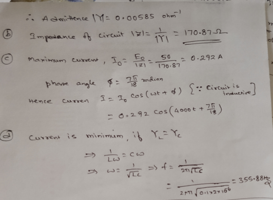 170.87 .. A amittence 19 = 0.00585 ohm Impedance of circuit 121= = 170.872 © Maximum current, I = to 50 = 0.292 A phare angle