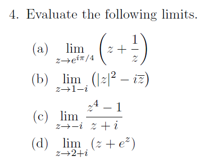 4. Evaluate the following limits. (b) lim, (12l? – 17) 24-i z + i (d) lim (z +e) 2+2+i
