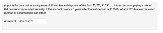 (1 point) Barbara makes a sequence of 22 semiannual deposits of the form X, 2X, X, 2x, ... into an account paying a rate of 8