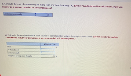 c. Compute the cost of common equity in the form of retained earnings, Ke (Do not round intermediate calculations. Input your