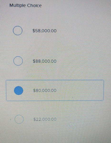 Multiple Choice 0 $58,000.00 0 $88.000.00 $80.000.00 52200000