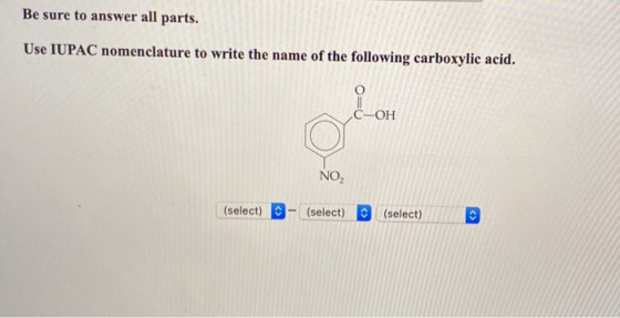 Be sure to answer all parts. Use IUPAC nomenclature to write the name of the following carboxylic acid. C-OH NO2 (select) (se