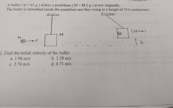 A bullet (m 63 g) strikes a pendulum ( M 88.5 g ) at rest originally. The bullet is imbedded inside the pendulum and they swi