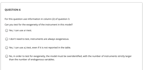 QUESTION 6 For this question use information in column (2) of question 3. Can you test for the exogeneity of the instrument i