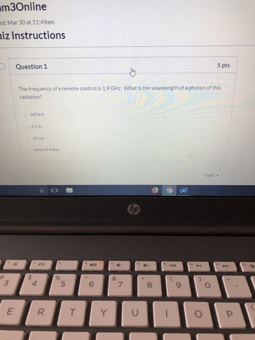 m3Online ed: Mar 30 at 11:49am iz Instructions Question 1 5 pts The frequency of a remote control is 1.9 GHz. What is the wav