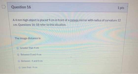 Question 16 1 pts A4 mm high object is placed 9 cm in front of a convex mirror with radius of curvature 12 cm. Questions 16-1