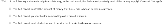 Which of the following statements help to explain why, in the real world, the Fed cannot precisely control the money supply?