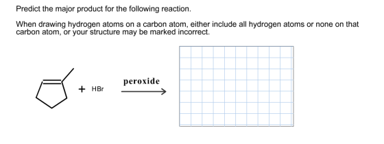 Predict the major product for the following reaction. When drawing hydrogen atoms on a carbon atom, either include all hydrog