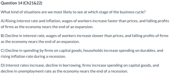 Question 14 (Ch21&22) What kind of situations are we most likely to see at which stage of the business cycle? A) Rising inter