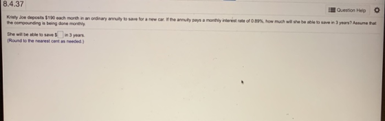 8.4.37 Question Help Kristy Joe deposits $190 each month in an ordinary annuity to save for a new car. If the annuity pays a