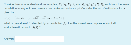 Consider two independent random samples, X1, X2, X3, X1 and Y1, Y , Y3, 74, Y5, Y, each from the same population having unkno