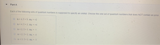 - Part A Each of the following sets of quantum numbers is supposed to specify an orbital Choose the one set of quantum number