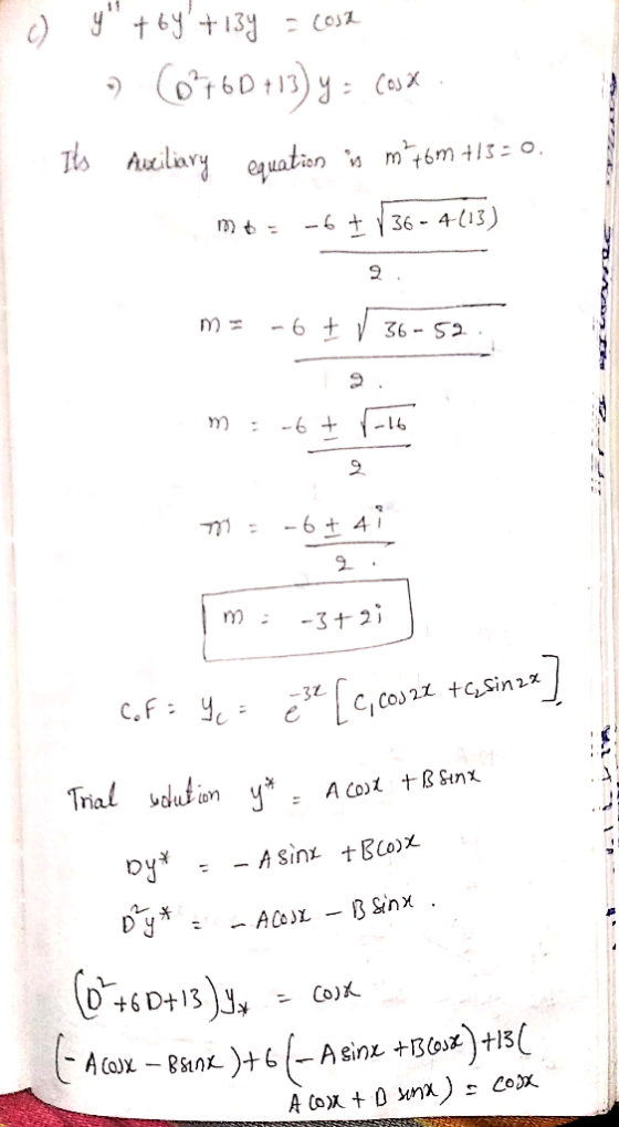 c) y + 6y+13y = cosa | 9 (61 60 +13) : (* Its Auxiliary equation is mtom +13=0. mos -6 + 36 - 4(13) 2. M = -6 + 36-52. m -