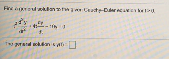 Find a general solution to the given Cauchy-Euler equation for t> 0. 2d²y dy +41 - 10y = 0 dt at² The general solution is y(t