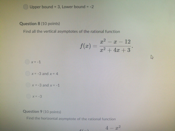 Upper bound = 3, Lower bound #-2 Question 8 (10 points) Find all the vertical asymptotes of the rational function 2,2-x-12 22
