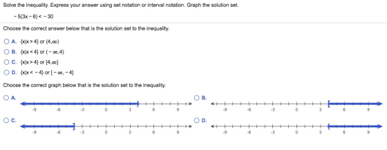 Solve the inequality. Express your answer using set notation or interval notation. Graph the solution set. - 5(3x-6) < - 30 C