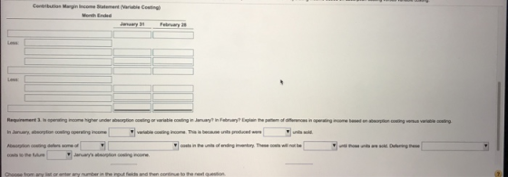 Contribution Margin income Statement Variable Costing Morth Ended Requirement is opening income higher under absorption conti
