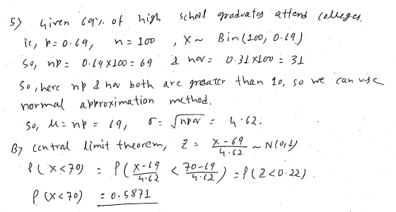 / 57 Giren 69% of high school graduato attend colleges ic, p=0.69, na 100 x~ Bin (100, 0.69) So, np 0.19 X100: 69 i na 0.31 x