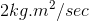 2 kg.m^{2}/sec